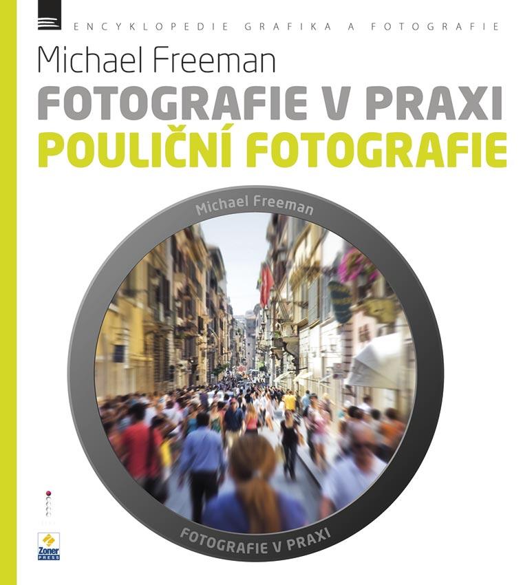 Fotografie v praxi: Pouliční fotografie - Michael Freeman - darček
